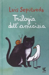 Trilogia dell'amicizia - Luis Sepúlveda