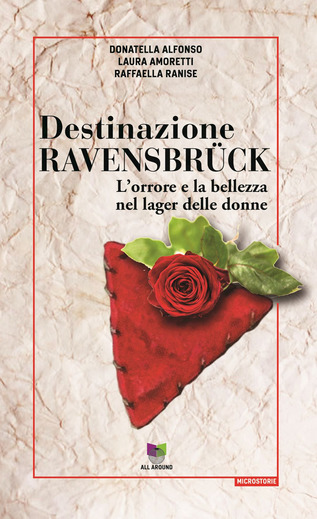 Destinazione Ravensbrück. L’orrore e la bellezza nel lager delle donne Donatella Alfonso, Laura Amoretti e Raffaella Ranise